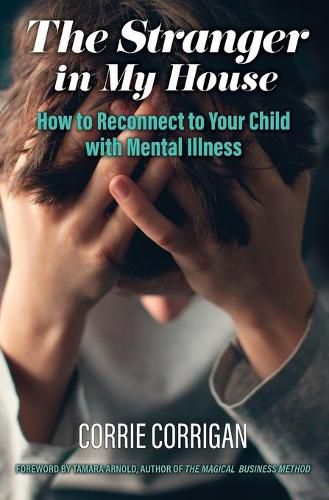 Cover image for The Stranger in My House: How to Reconnect to Your Child with Mental Health