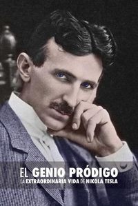 Cover image for El Genio Prodigo: La Extraordinaria Vida de Nikola Tesla