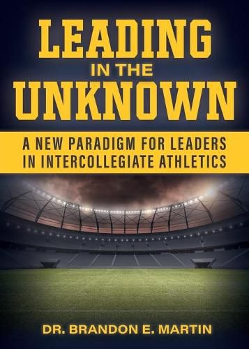 Cover image for Leading in the Unknown: A New Paradigm for Leaders in Intercollegiate Athletics