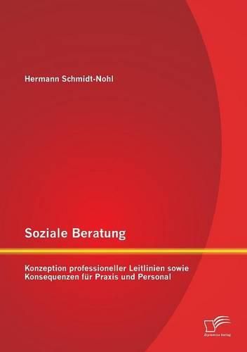 Soziale Beratung: Konzeption professioneller Leitlinien sowie Konsequenzen fur Praxis und Personal