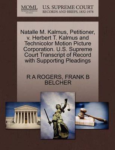 Cover image for Natalle M. Kalmus, Petitioner, V. Herbert T. Kalmus and Technicolor Motion Picture Corporation. U.S. Supreme Court Transcript of Record with Supporting Pleadings