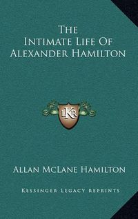 Cover image for The Intimate Life of Alexander Hamilton