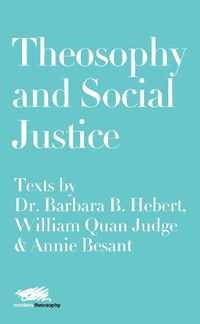 Cover image for Theosophy and Social Justice: Texts by Dr. Barbara B. Hebert, William Quan Judge & Annie Besant