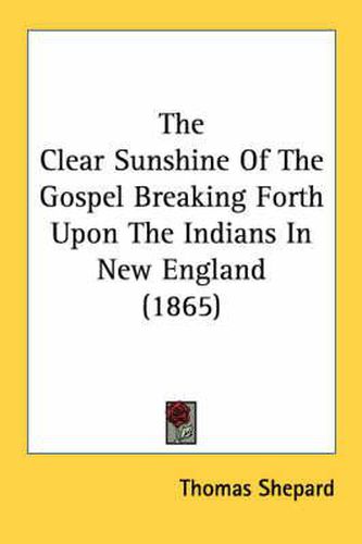 Cover image for The Clear Sunshine of the Gospel Breaking Forth Upon the Indians in New England (1865)