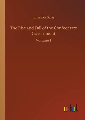Cover image for The Rise and Fall of the Confederate Government: Volume 1