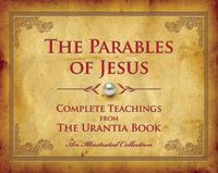 Cover image for The Parables of Jesus: Complete Teachings from The Urantia Book