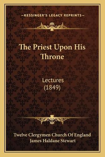 Cover image for The Priest Upon His Throne: Lectures (1849)