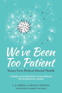 Cover image for We've Been Too Patient: Voices from Radical Mental Health--Stories and Research Challenging the Biomedical Model