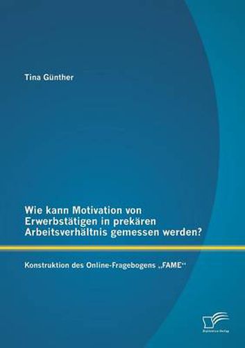 Cover image for Wie kann Motivation von Erwerbstatigen in prekaren Arbeitsverhaltnis gemessen werden?: Konstruktion des Online-Fragebogens  FAME