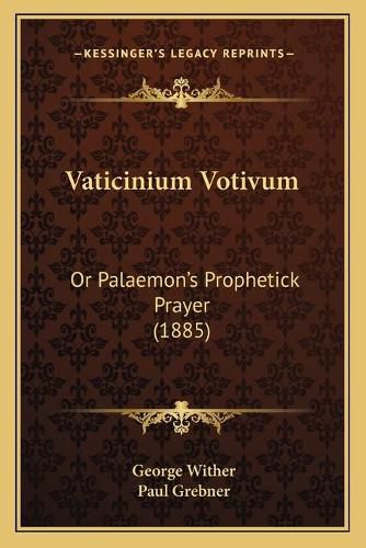 Cover image for Vaticinium Votivum: Or Palaemon's Prophetick Prayer (1885)