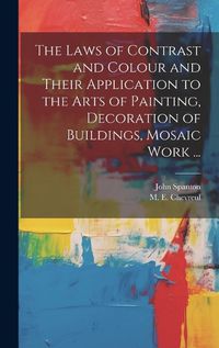 Cover image for The Laws of Contrast and Colour and Their Application to the Arts of Painting, Decoration of Buildings, Mosaic Work ...