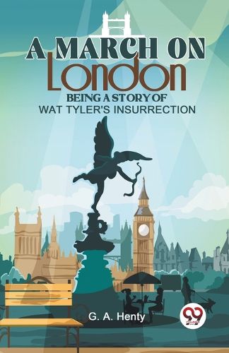 A March on London Being a Story of Wat Tyler's Insurrection