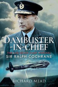Cover image for Dambuster-in-Chief: The Life of Air Chief Marshal Sir Ralph Cochrane