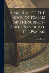 Cover image for A Manual of the Book of Psalms or The Subject-Contents of All the Psalms