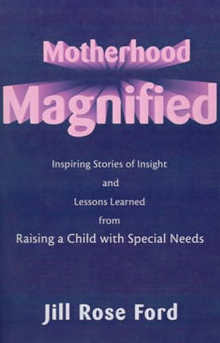 Cover image for Motherhood Magnified: Inspiring Stories of Insight and Lessons Learned from Raising a Child with Special Needs