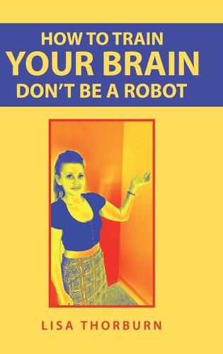 Cover image for How to Train Your Brain Don't Be a Robot