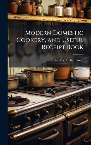 Cover image for Modern Domestic Cookery, and Useful Receipt Book