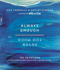 Cover image for Always Enough, Never Too Much: 100 Devotions to Quit Comparing, Stop Hiding, and Start Living Wild and Free