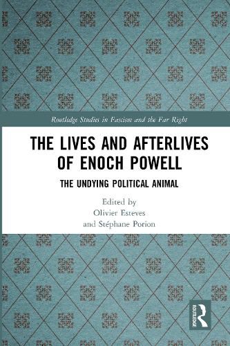 The Lives and Afterlives of Enoch Powell: The Undying Political Animal