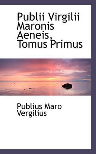 Publii Virgilii Maronis Aeneis, Tomus Primus