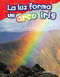 Cover image for La luz forma un arco iris (Light Makes a Rainbow)