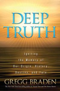 Cover image for Deep Truth: Igniting the Memory of Our Origin, History, Destiny, and Fate