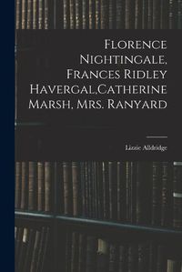 Cover image for Florence Nightingale, Frances Ridley Havergal, Catherine Marsh, Mrs. Ranyard