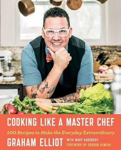 Cover image for Cooking Like a Master Chef: 100 Recipes to Make the Everyday Extraordinary