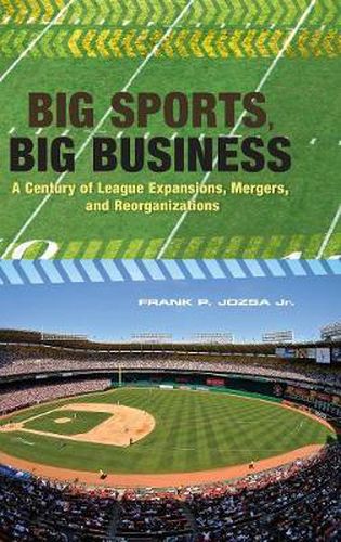 Cover image for Big Sports, Big Business: A Century of League Expansions, Mergers, and Reorganizations