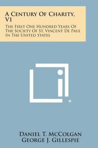 A Century of Charity, V1: The First One Hundred Years of the Society of St. Vincent de Paul in the United States