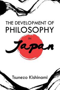 Cover image for The Development of Philosophy in Japan: A Dissertation Presented to the Faculty of Princeton University in Candidacy for the Degree of Doctor of Philosophy