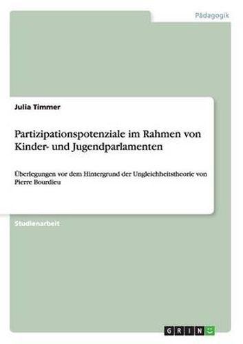 Partizipationspotenziale im Rahmen von Kinder- und Jugendparlamenten: UEberlegungen vor dem Hintergrund der Ungleichheitstheorie von Pierre Bourdieu