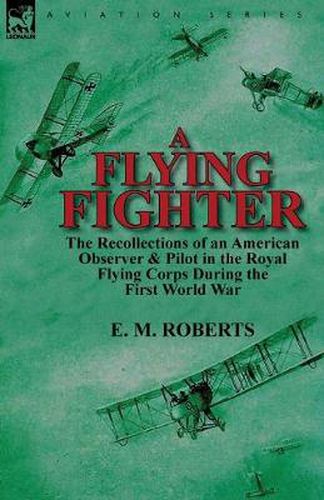 Cover image for A Flying Fighter: the Recollections of an American Observer & Pilot in the Royal Flying Corps During the First World War