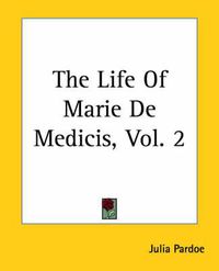 Cover image for The Life Of Marie De Medicis, Vol. 2