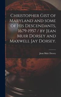 Cover image for Christopher Gist of Maryland and Some of His Descendants, 1679-1957 / by Jean Muir Dorsey and Maxwell Jay Dorsey.