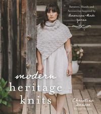 Cover image for Modern Heritage Knits: Sweaters, Shawls and Accessories Inspired by American-Made Yarns