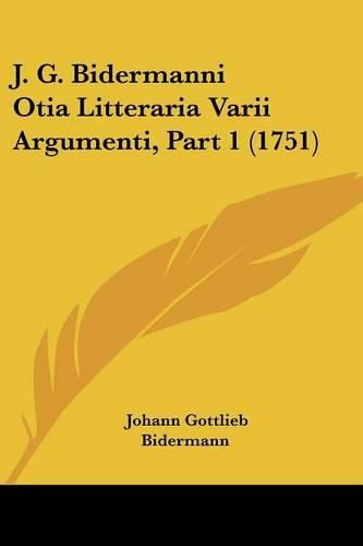 Cover image for J. G. Bidermanni Otia Litteraria Varii Argumenti, Part 1 (1751)