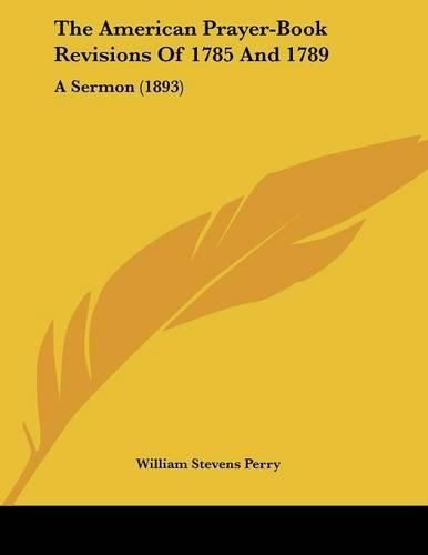 The American Prayer-Book Revisions of 1785 and 1789: A Sermon (1893)