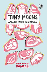 Cover image for Tiny Moons: A Year of Eating in Shanghai