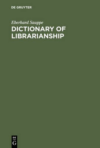 Cover image for Dictionary of Librarianship: Including a Selection from the Terminology of Information Science, Bibliology, Reprography, and Data Processing ; German - English, English - German