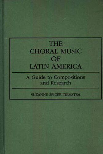 Cover image for The Choral Music of Latin America: A Guide to Compositions and Research