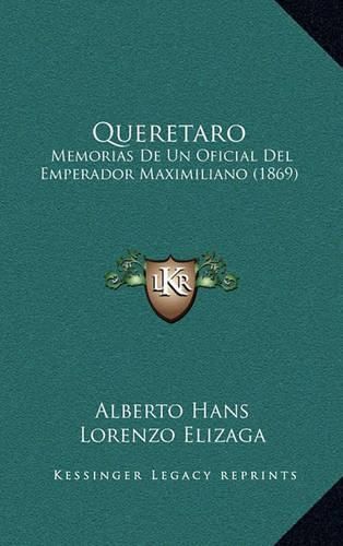 Cover image for Queretaro: Memorias de Un Oficial del Emperador Maximiliano (1869)