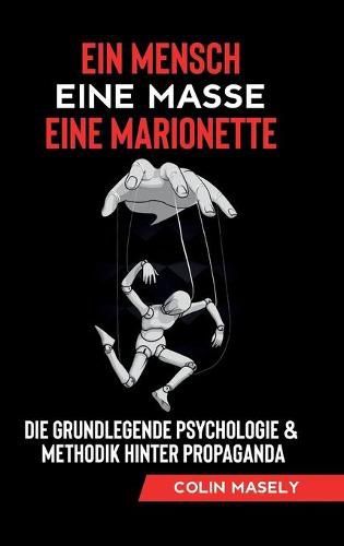 Cover image for Ein Mensch - Eine Masse - Eine Marionette: Die grundlegende Psychologie & Methodik hinter Propaganda