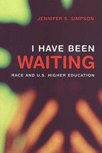 Cover image for I Have Been Waiting: Race and U.S. Higher Education