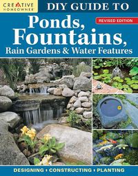 Cover image for DIY Guide to Ponds, Fountains, Rain Gardens & Water Features, Revised Edition: Designing * Constructing * Planting