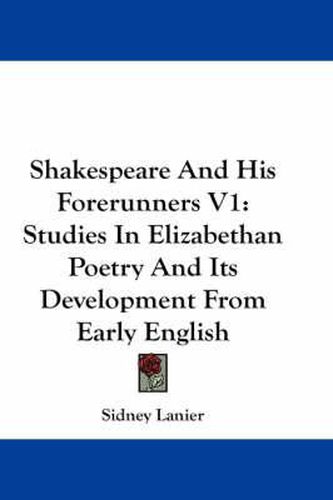 Cover image for Shakespeare and His Forerunners V1: Studies in Elizabethan Poetry and Its Development from Early English
