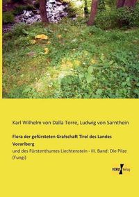 Cover image for Flora der gefursteten Grafschaft Tirol des Landes Vorarlberg: und des Furstenthumes Liechtenstein - III. Band: Die Pilze (Fungi)