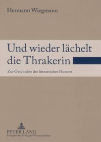 Cover image for Und Wieder Laechelt Die Thrakerin: Zur Geschichte Des Literarischen Humors