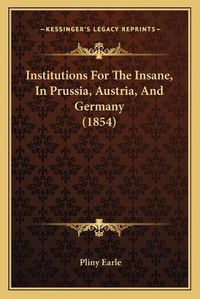 Cover image for Institutions for the Insane, in Prussia, Austria, and Germany (1854)