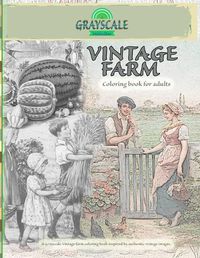 Cover image for VINTAGE FARM Coloring Book For Adults. A Grayscale Vintage farm coloring book inspired by authentic vintage images: Coloring Book Art Therapy, Farm Coloirng